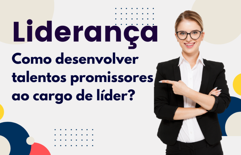 Liderança, como desenvolver talentos promissores ao cargo de líder?